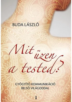 Mit üzen a tested? - Gyógyító kommunikáció belső világoddal