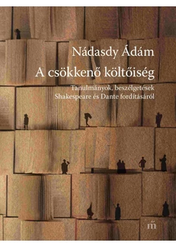 A csökkenő költőiség - Tanulmányok, beszélgetések Shakespeare és Dante fordításáról