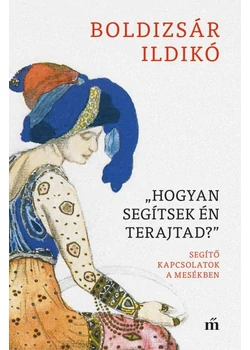 &quot;Hogyan segítsek én terajtad?&quot; Segítő kapcsolatok a mesékben