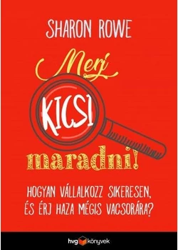 Merj kicsi maradni! – Hogyan vállalkozz sikeresen és érj haza mégis vacsorára?