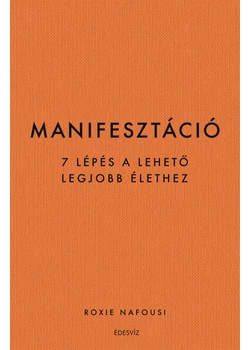 Manifesztáció – 7 lépés a lehető legjobb élethez
