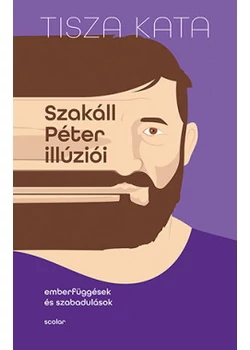 Szakáll Péter illúziói - Emberfüggések és szabadulások