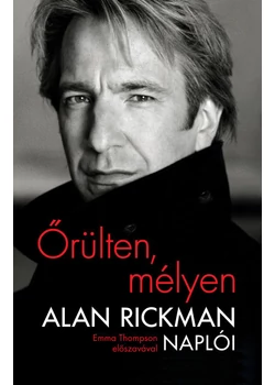 Őrülten, mélyen - Alan Rickman naplói