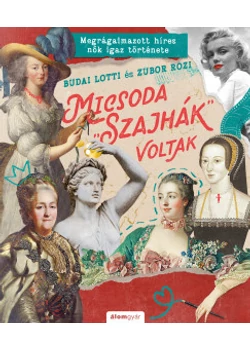 Micsoda &quot;szajhák&quot; voltak - Megrágalmazott híres nők igaz története