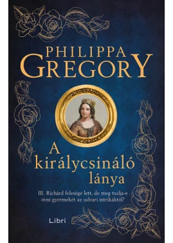A királycsináló lánya - III. Richárd felesége lett, de meg tudja-e óvni gyermekét az udvari intrikáktól?