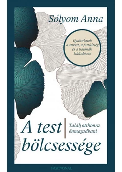 A test bölcsessége - Találj otthonra önmagadban!