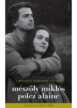 A bilincs a szabadság legyen - Mészöly Miklós és Polcz Alaine levelezése 1948 - 1997