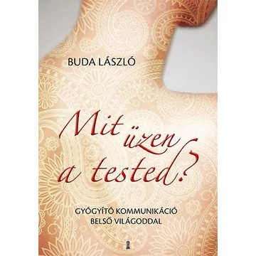 Mit üzen a tested? - Gyógyító kommunikáció belső világoddal