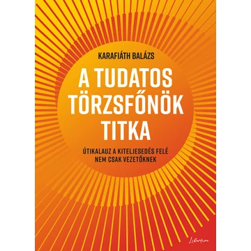 A tudatos törzsfőnök titka - Útikalauz a kiteljesedés felé nem csak vezetőknek