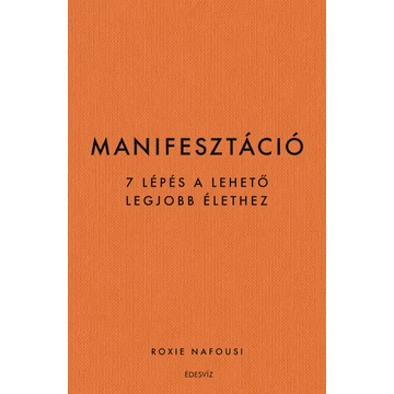 Manifesztáció – 7 lépés a lehető legjobb élethez