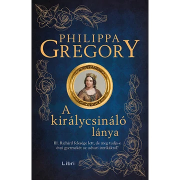 A királycsináló lánya - III. Richárd felesége lett, de meg tudja-e óvni gyermekét az udvari intrikáktól?