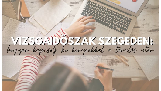 Vizsgaidőszak Szegeden: hogyan kapcsolj ki könyvekkel a tanulás után?