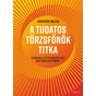 A tudatos törzsfőnök titka - Útikalauz a kiteljesedés felé nem csak vezetőknek